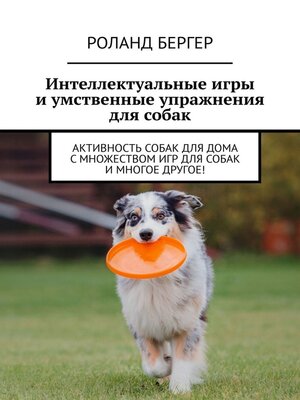 cover image of Интеллектуальные игры и умственные упражнения для собак. Активность собак для дома с множеством игр для собак и многое другое!